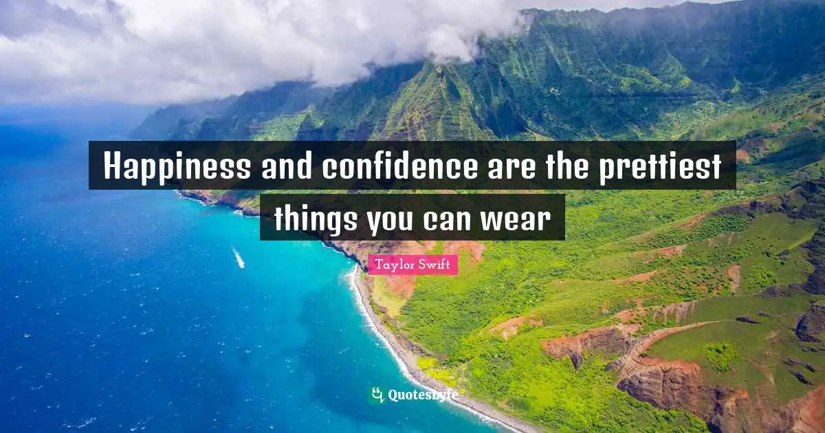 Taylor Swift Quotes: Happiness and confidence are the prettiest things you can wear