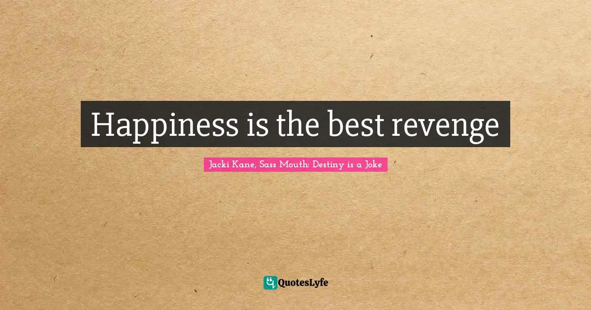 Happiness is the best revenge