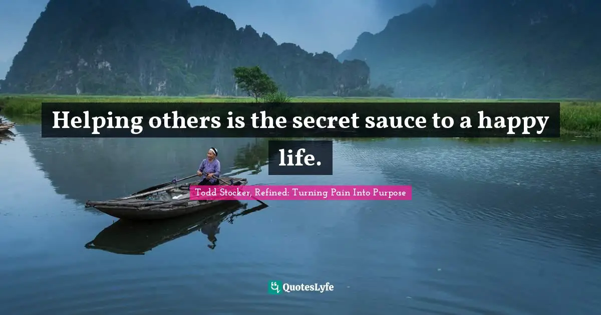 Helping others is the secret sauce to a happy life.