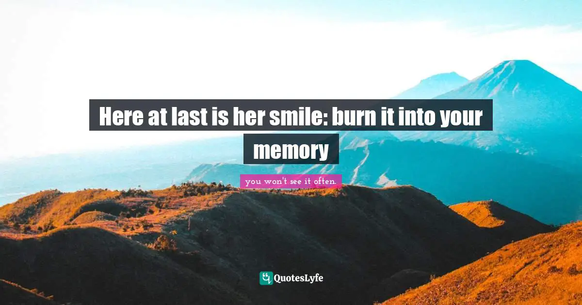 Here at last is her smile: burn it into your memory