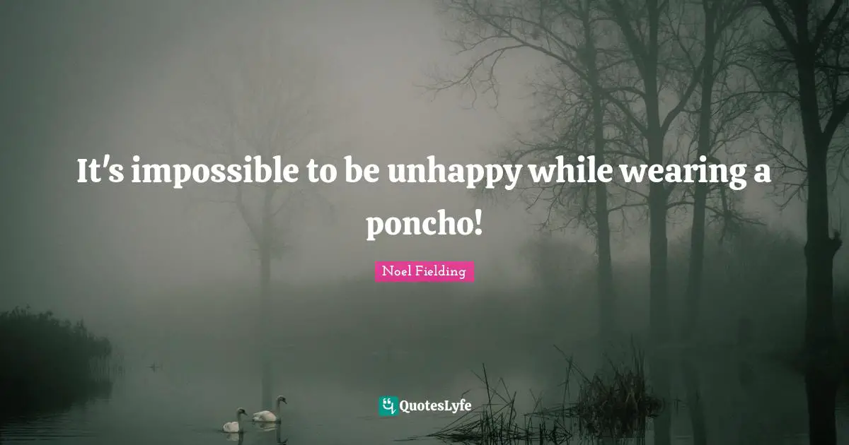 It's impossible to be unhappy while wearing a poncho!