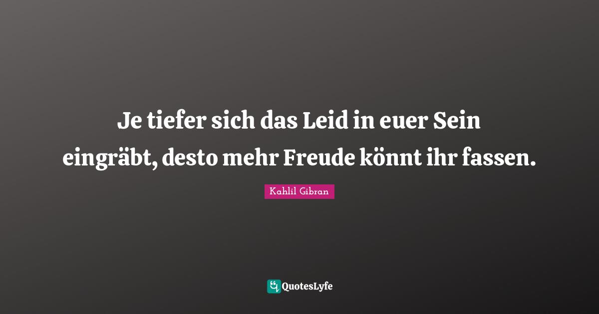 Je tiefer sich das Leid in euer Sein eingräbt, desto mehr Freude könnt ihr fassen.