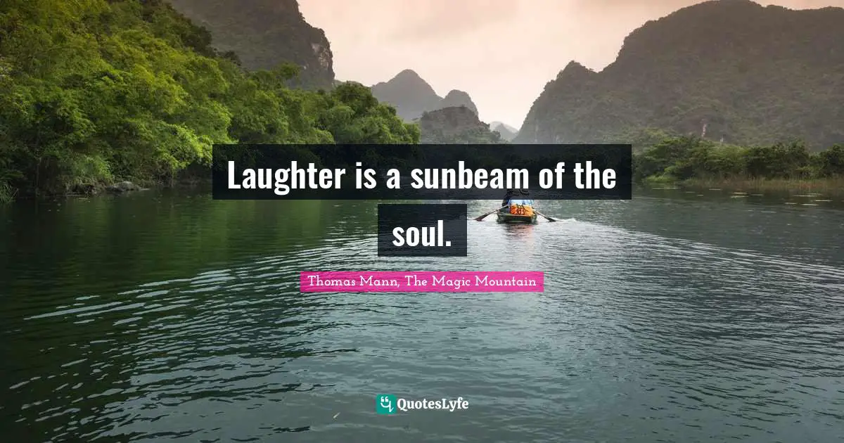Laughter is a sunbeam of the soul.