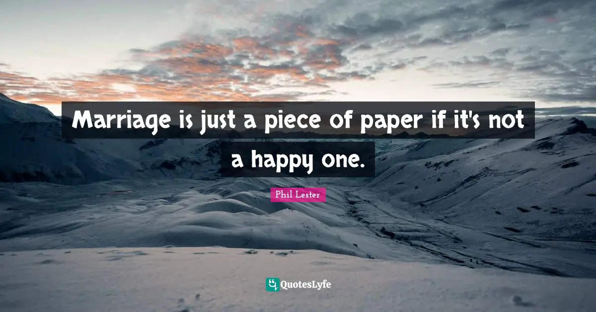 Marriage is just a piece of paper if it's not a happy one.