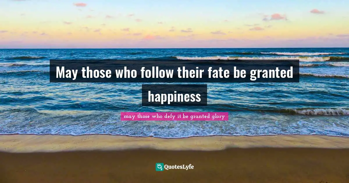 Volume 1 Quotes: "May those who follow their fate be granted happiness"