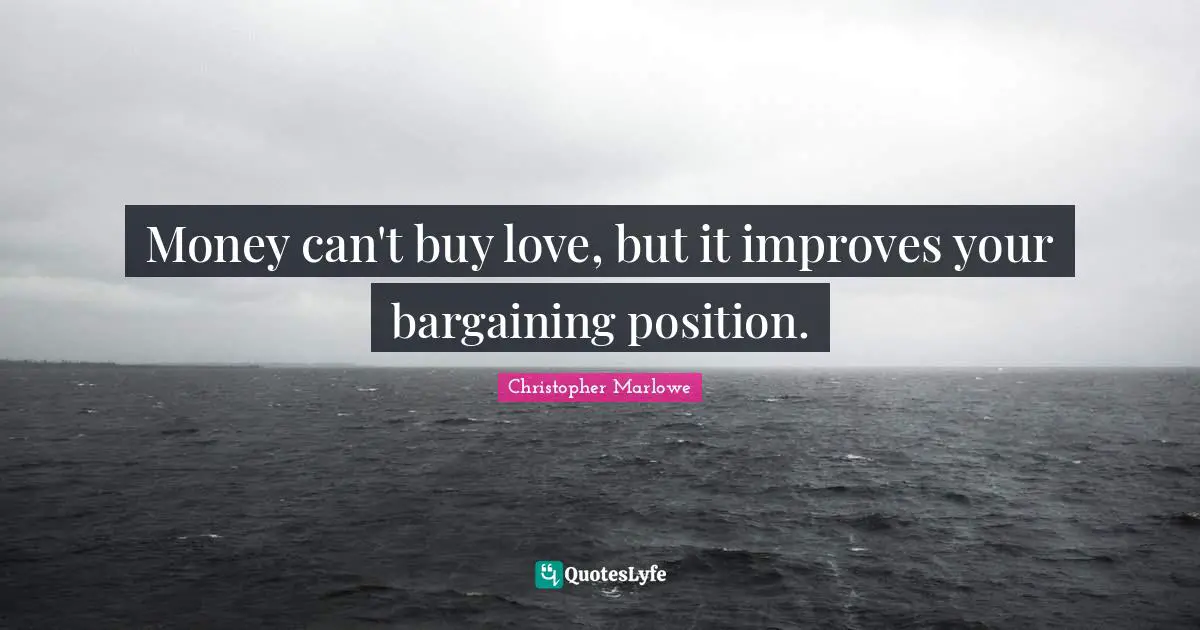 Christopher Marlowe Quotes: "Money can't buy love, but it improves your bargaining position."