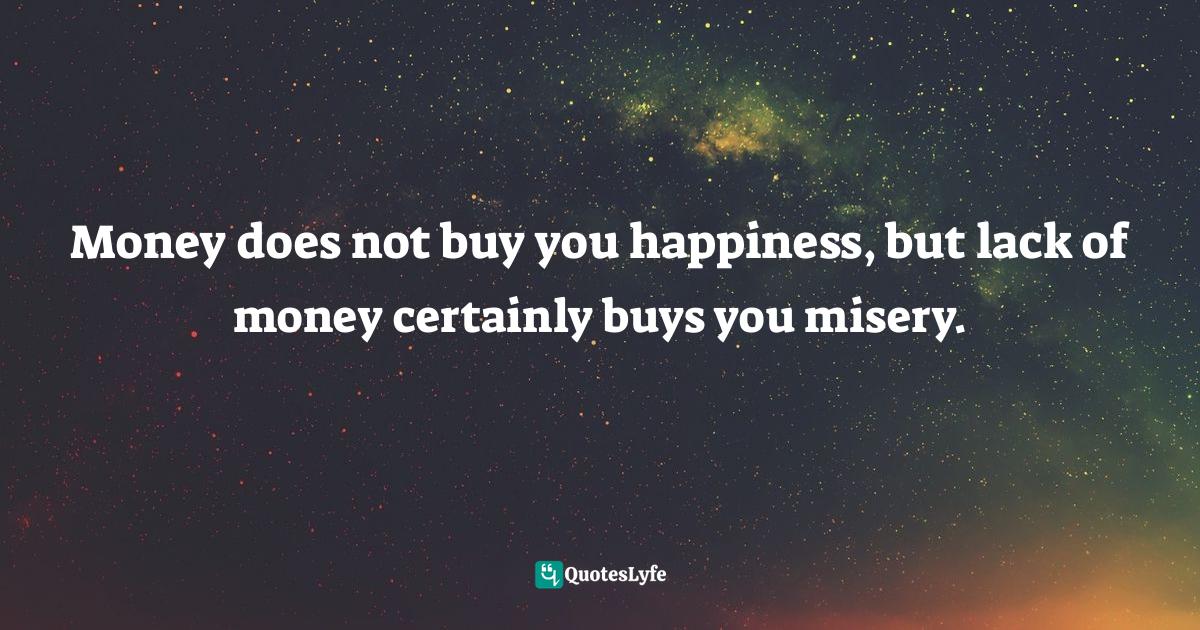 Daniel Kahneman Quotes: "Money does not buy you happiness, but lack of money certainly buys you misery."