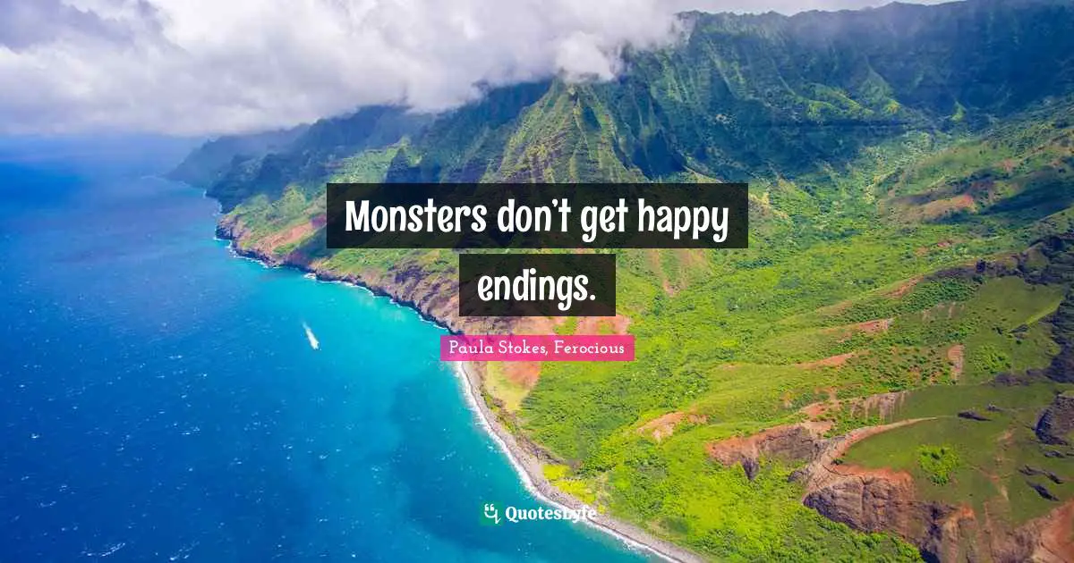 Monsters don’t get happy endings.