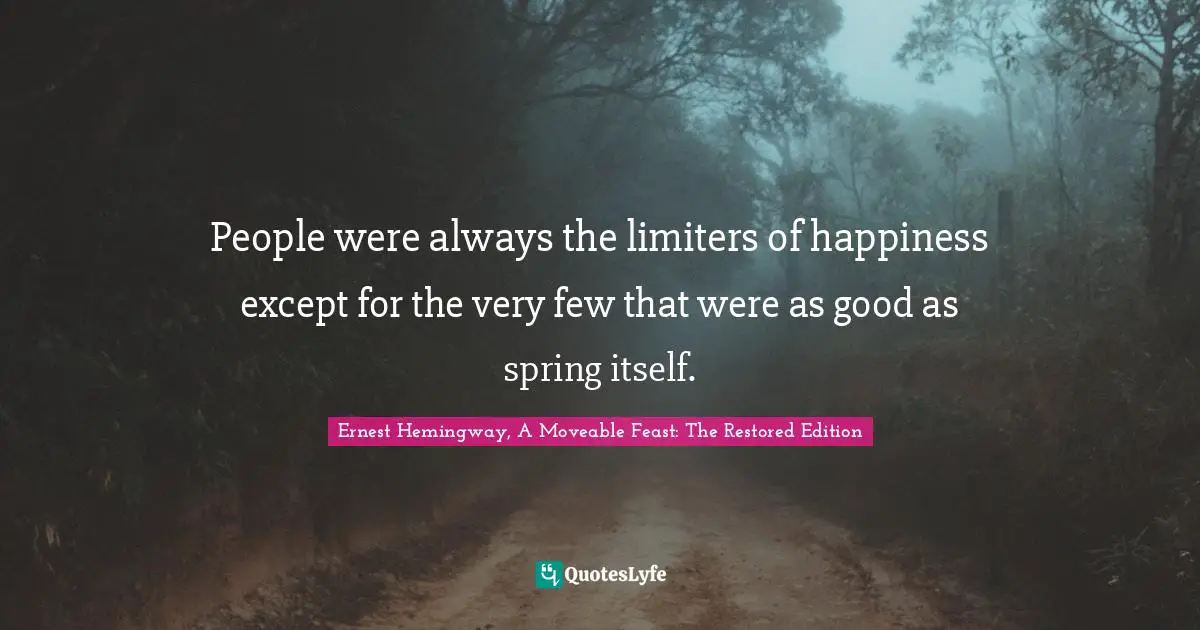 People were always the limiters of happiness except for the very few that were as good as spring itself.