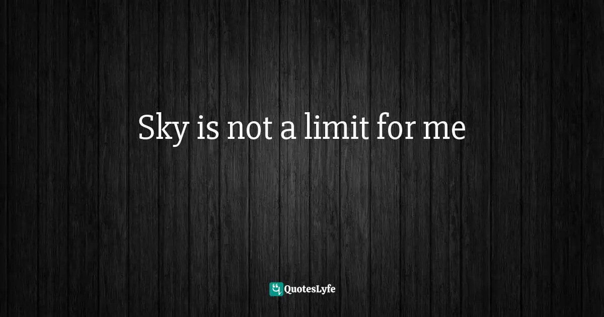 Sky is not a limit for me