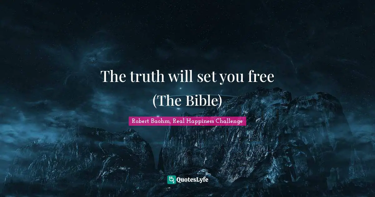 The truth will set you free (The Bible)