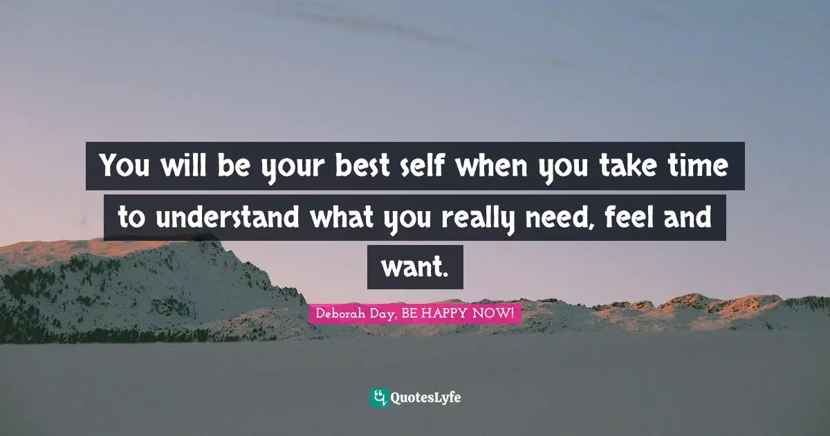 You will be your best self when you take time to understand what you really need, feel and want.