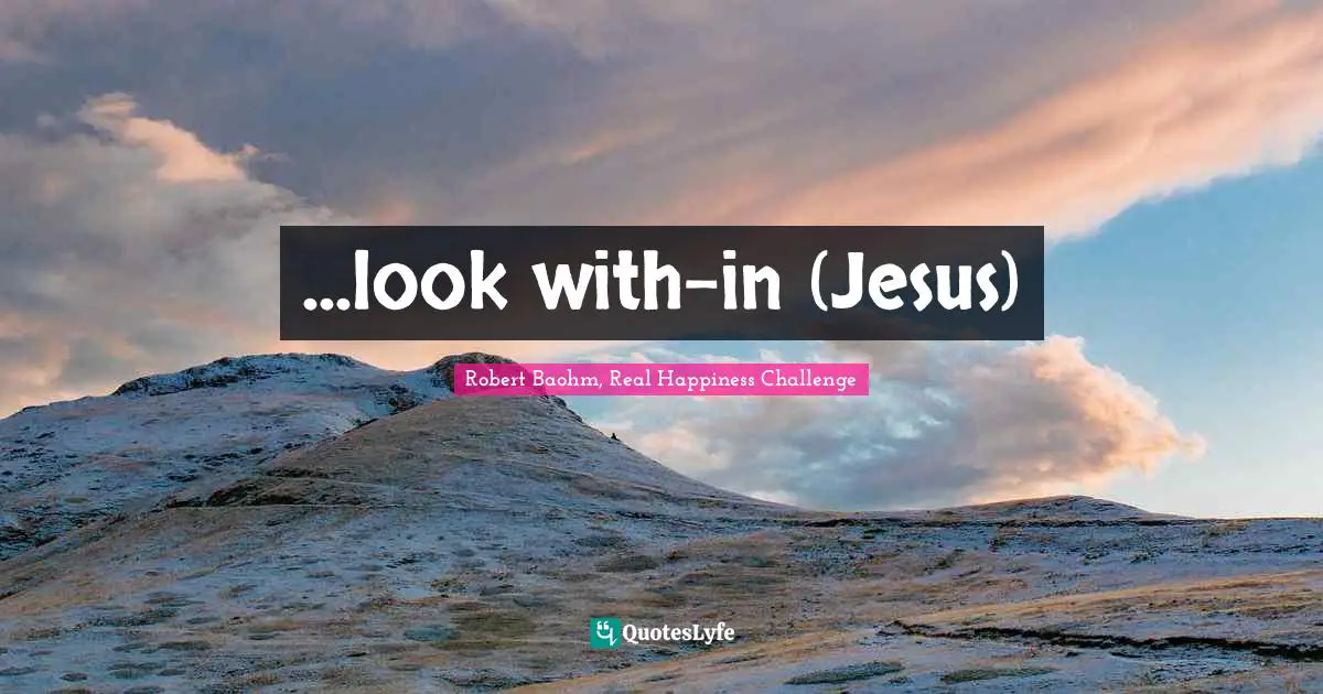 ...look with-in (Jesus)