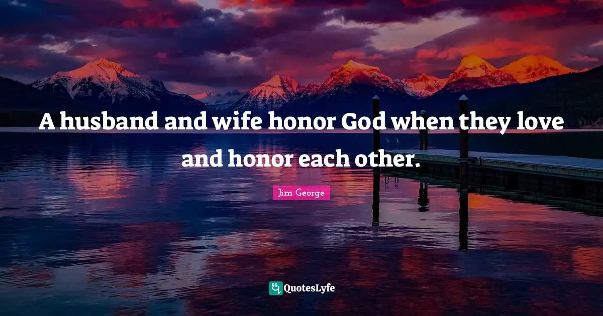 A husband and wife honor God when they love and honor each other.