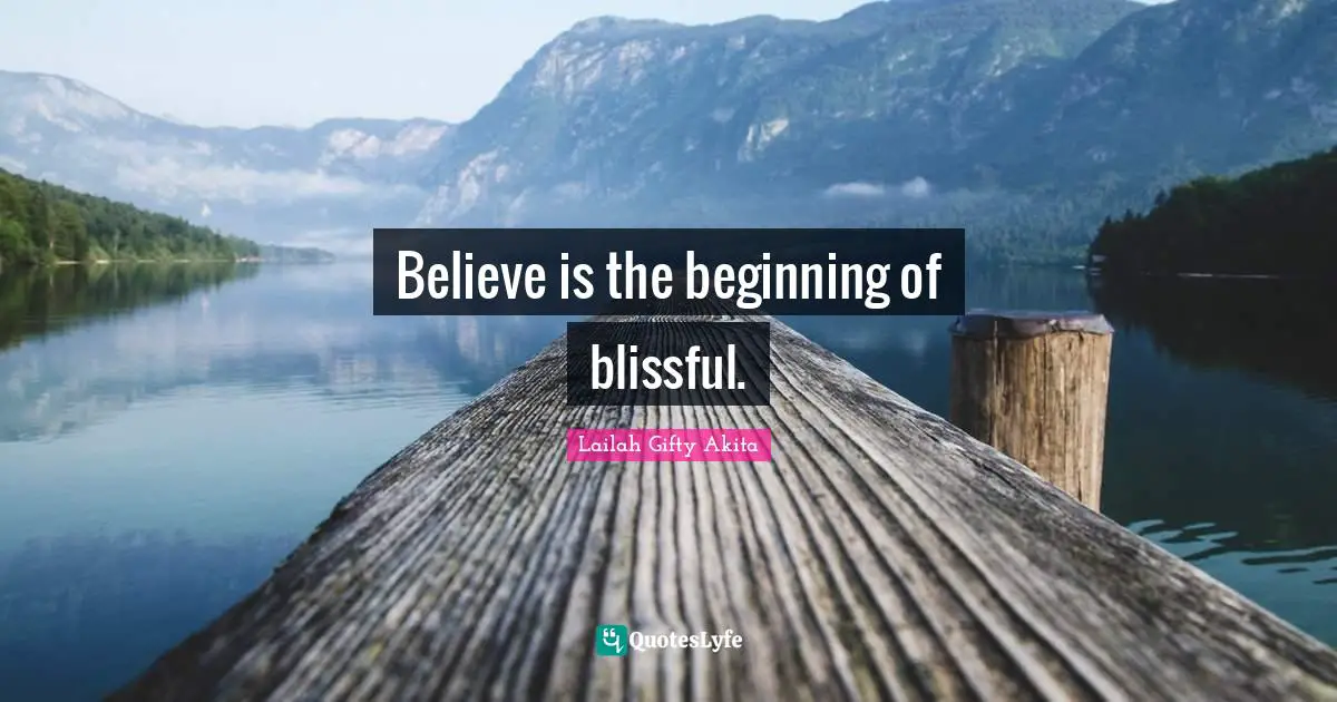 Believe is the beginning of blissful.
