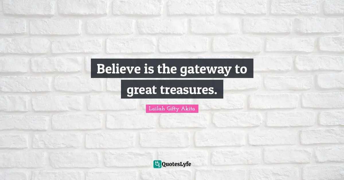 Believe is the gateway to great treasures.