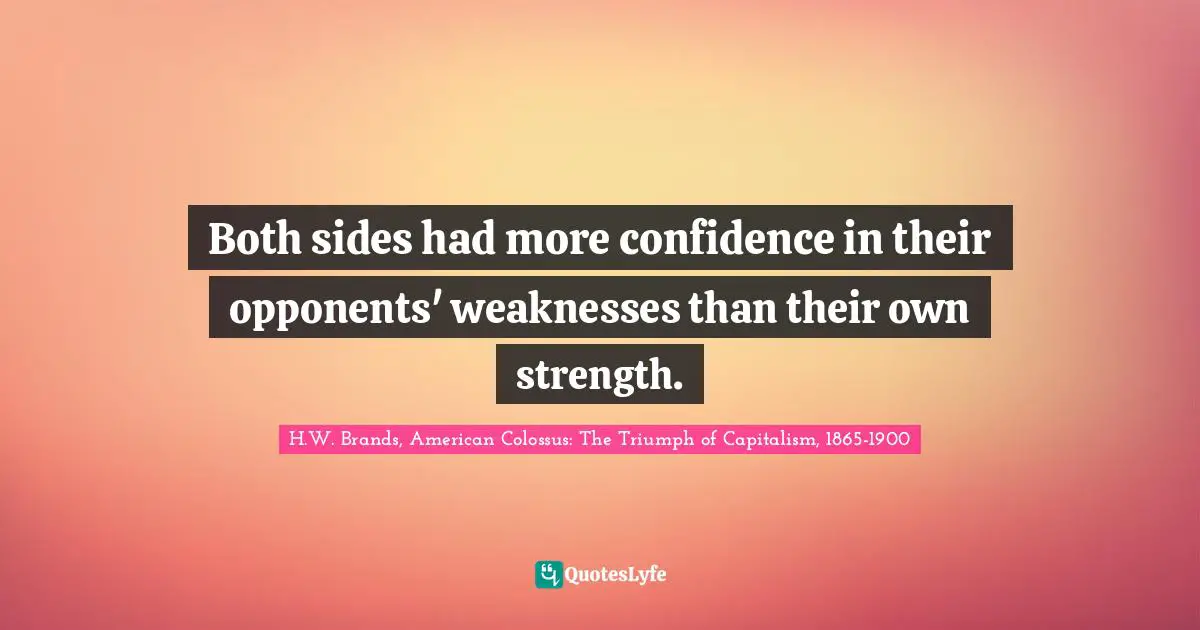 Both sides had more confidence in their opponents' weaknesses than their own strength.