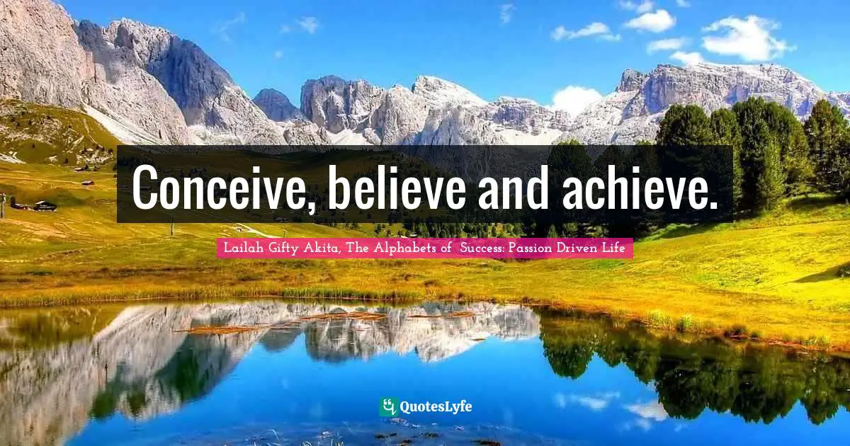 Conceive, believe and achieve.