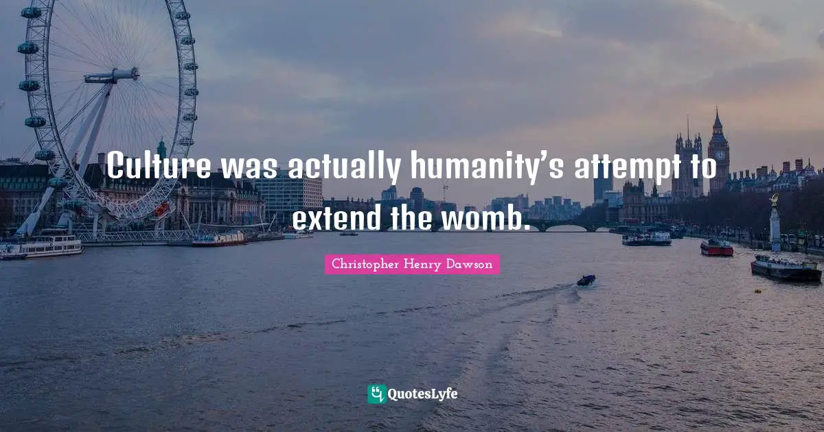 Culture was actually humanity’s attempt to extend the womb.