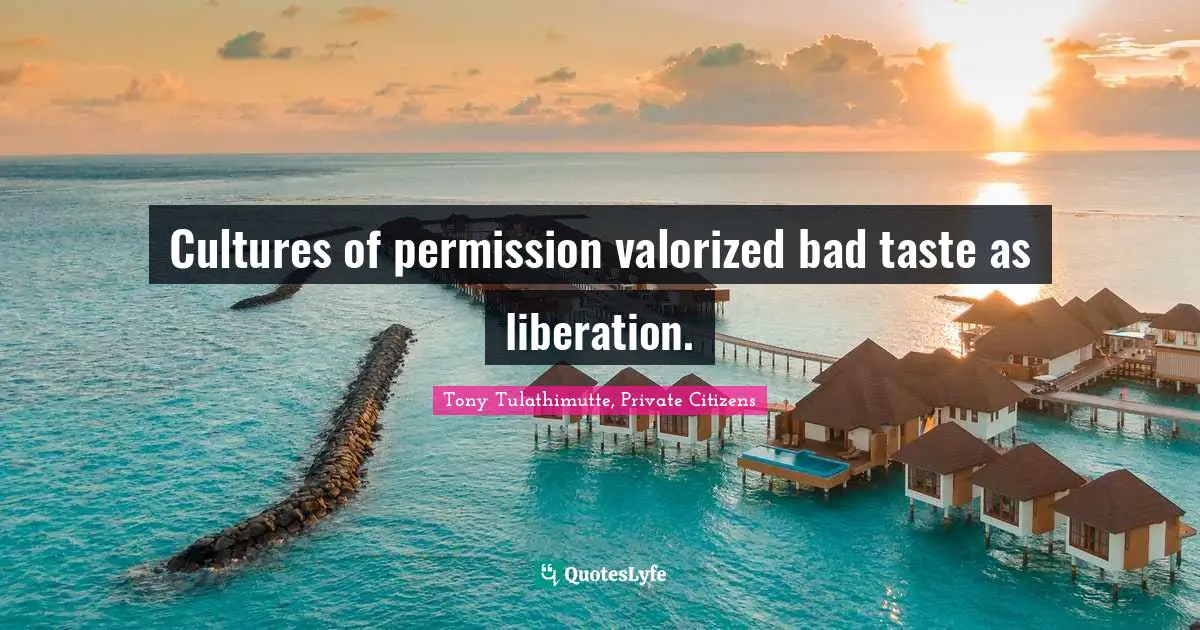 Cultures of permission valorized bad taste as liberation.