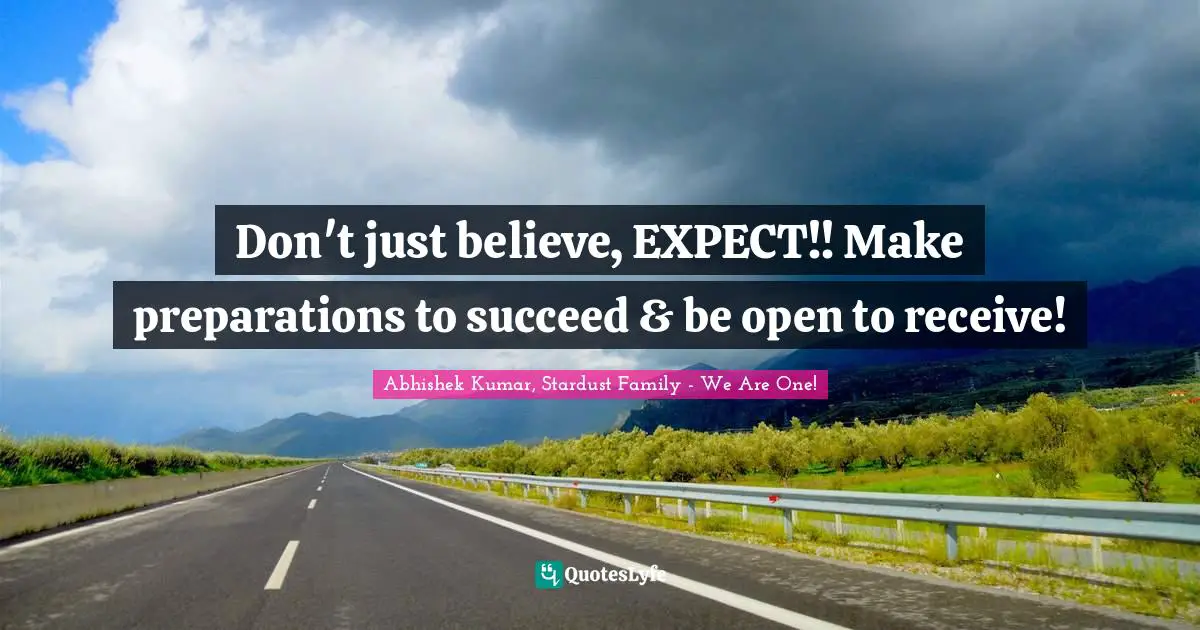 Abhishek Kumar Quotes: "Don't just believe, EXPECT!! Make preparations to succeed & be open to receive!"