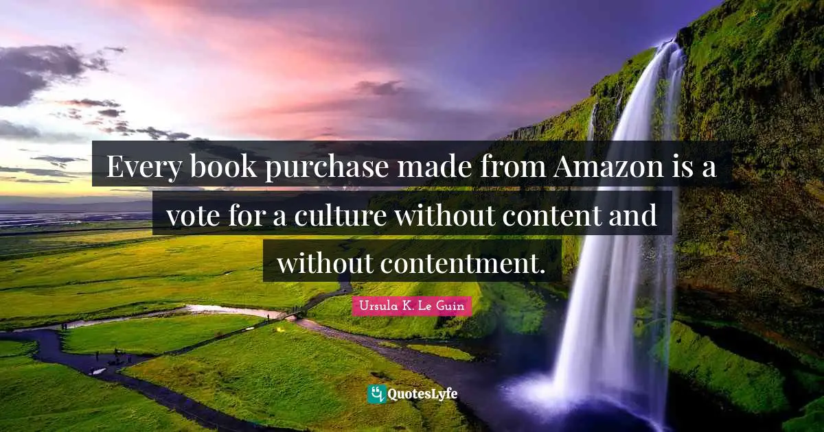Every book purchase made from Amazon is a vote for a culture without content and without contentment.