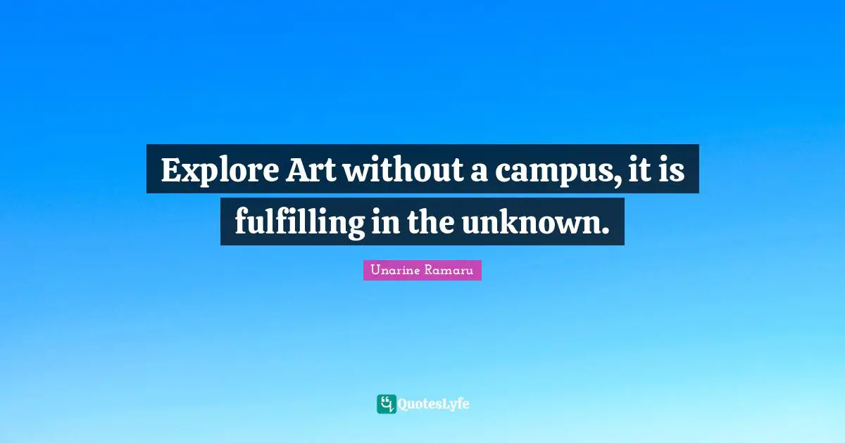 Explore Art without a campus, it is fulfilling in the unknown.