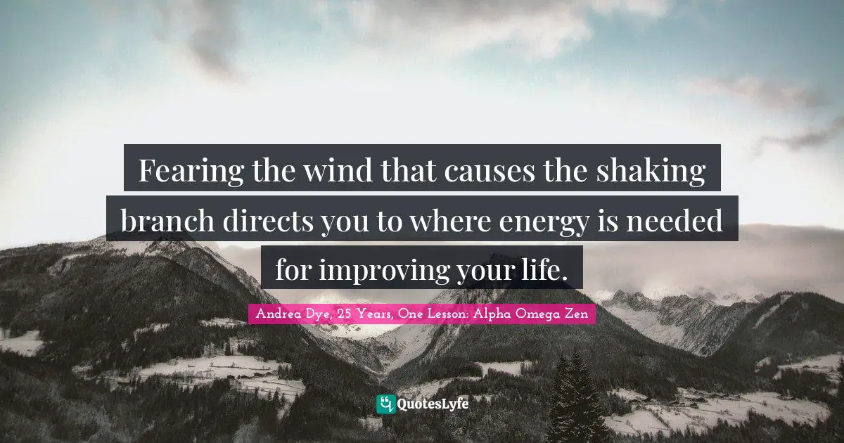 Fearing the wind that causes the shaking branch directs you to where energy is needed for improving your life.