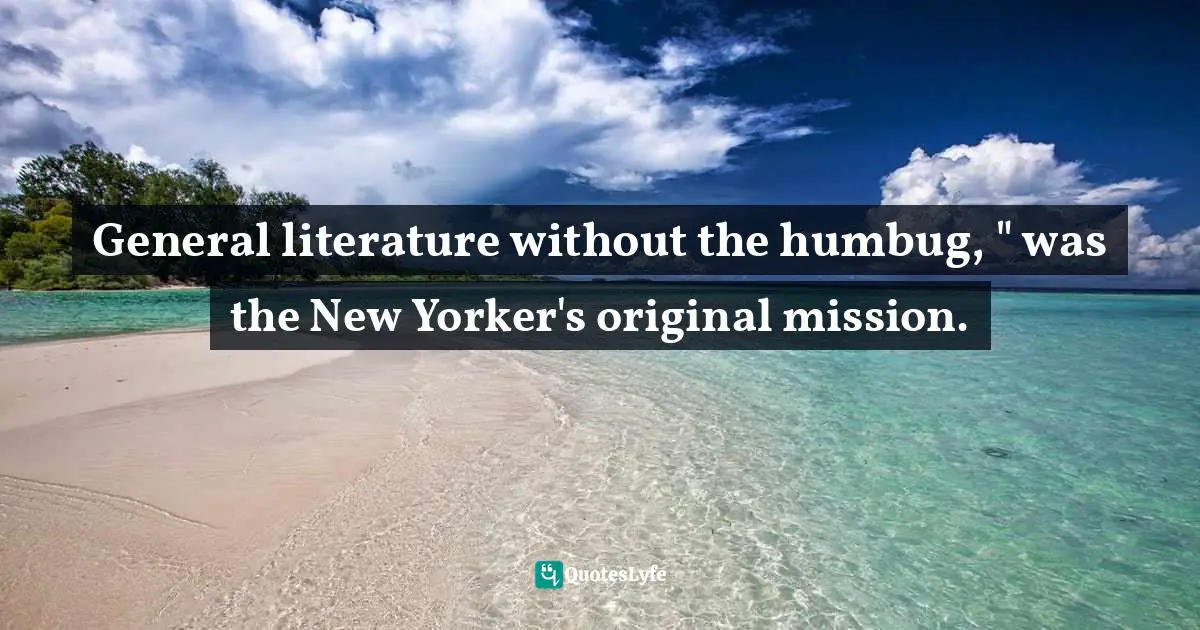 General literature without the humbug, " was the New Yorker's original mission.