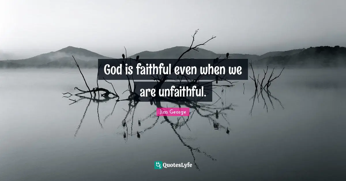God is faithful even when we are unfaithful.