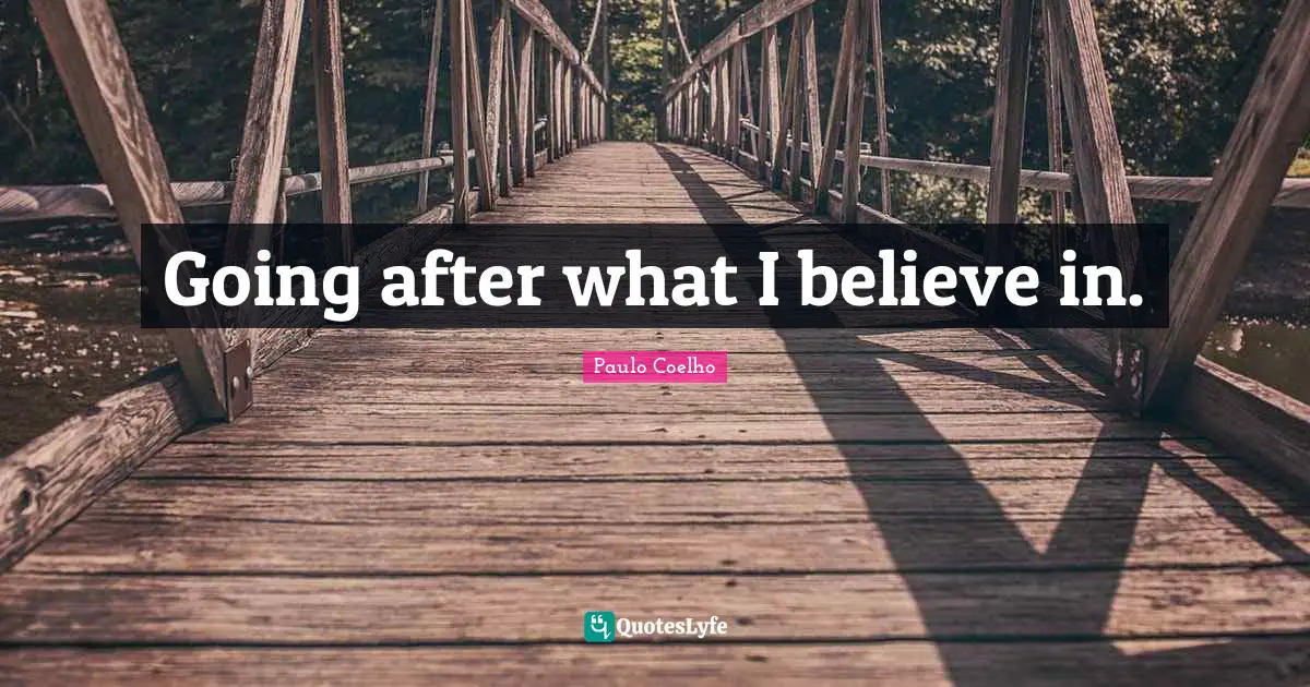 Going after what I believe in.