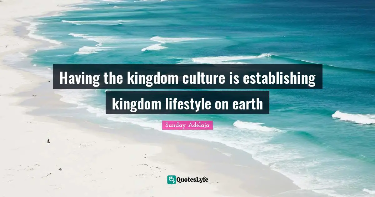 Having the kingdom culture is establishing kingdom lifestyle on earth