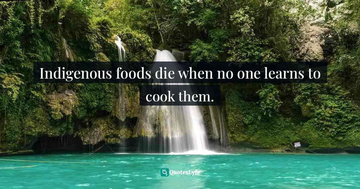 Indigenous foods die when no one learns to cook them.