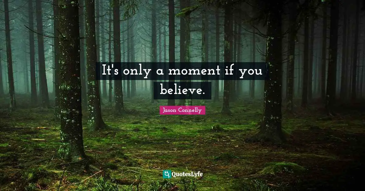 It's only a moment if you believe.