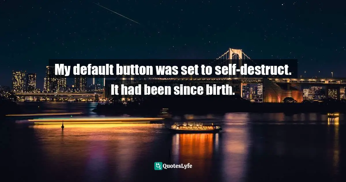 My default button was set to self-destruct. It had been since birth.