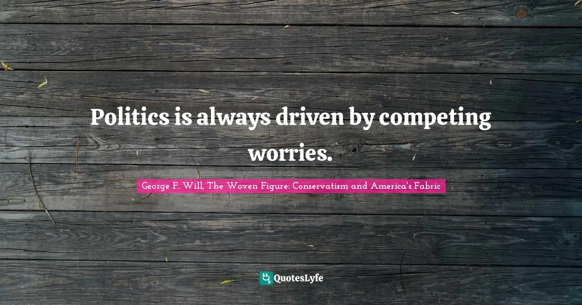 Politics is always driven by competing worries.