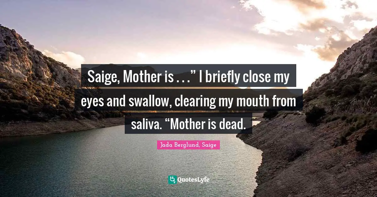Saige, Mother is . . .” I briefly close my eyes and swallow, clearing my mouth from saliva. “Mother is dead.