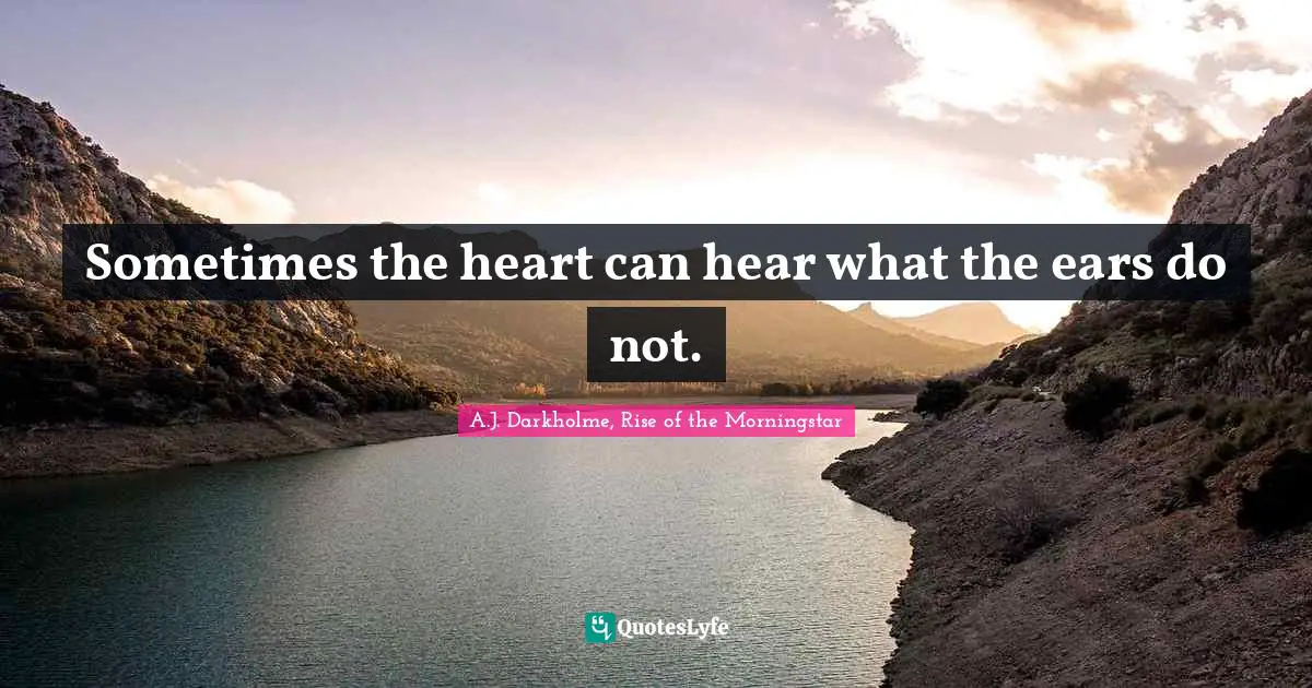Sometimes the heart can hear what the ears do not.