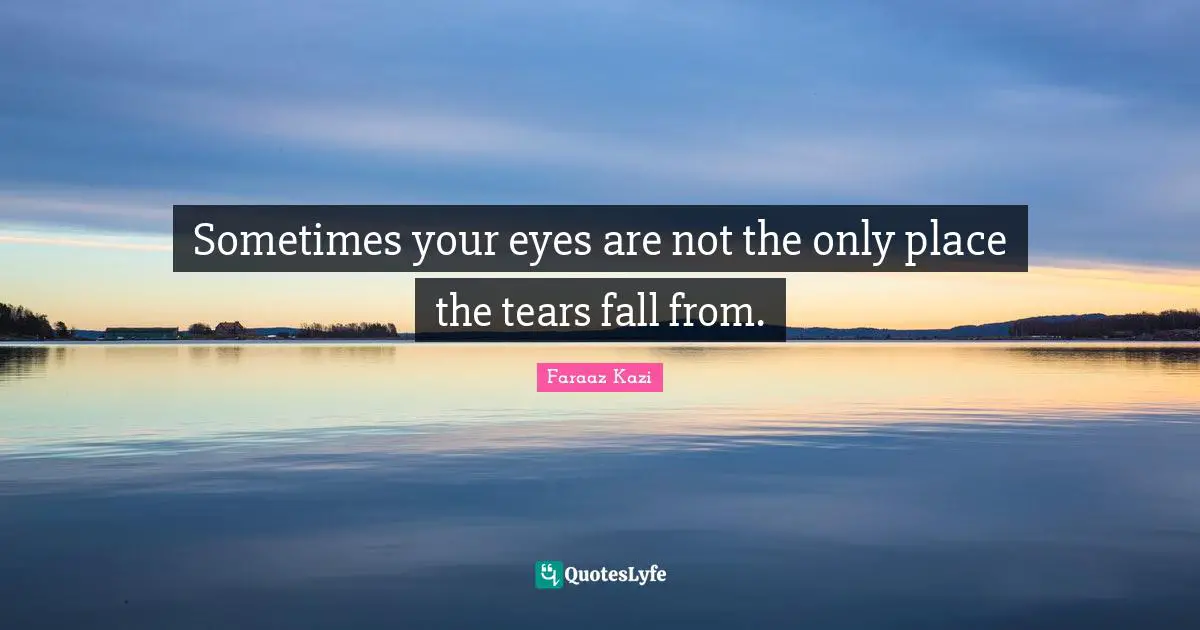 Sometimes your eyes are not the only place the tears fall from.