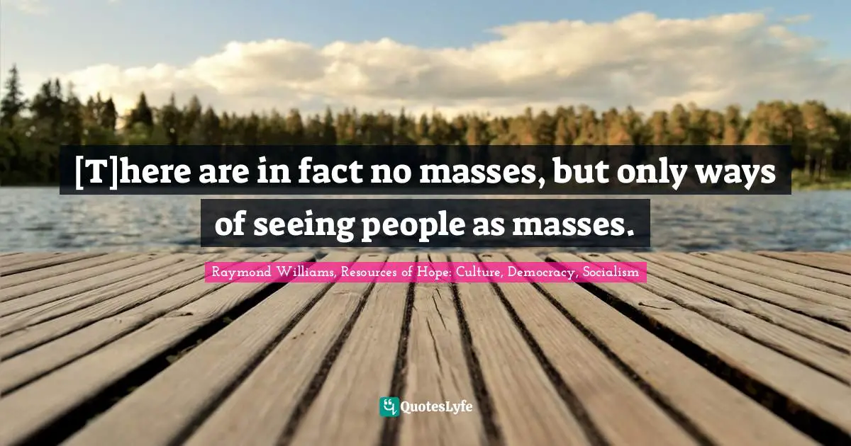 [T]here are in fact no masses, but only ways of seeing people as masses.