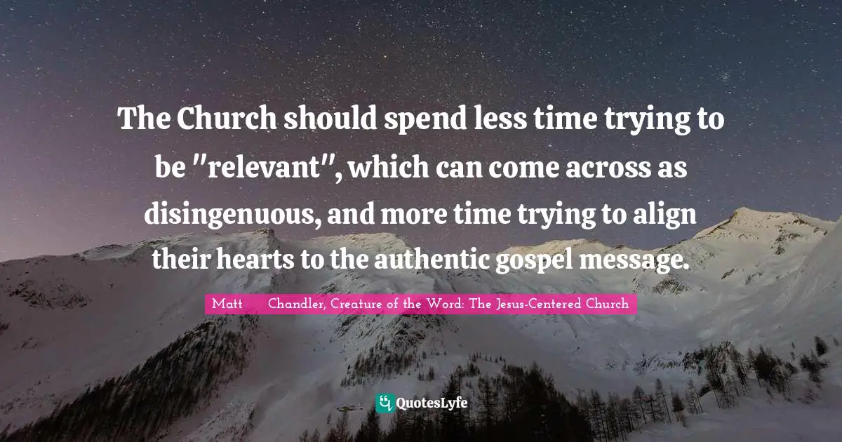 The Church should spend less time trying to be "relevant", which can come across as disingenuous, and more time trying to align their hearts to the authentic gospel message.