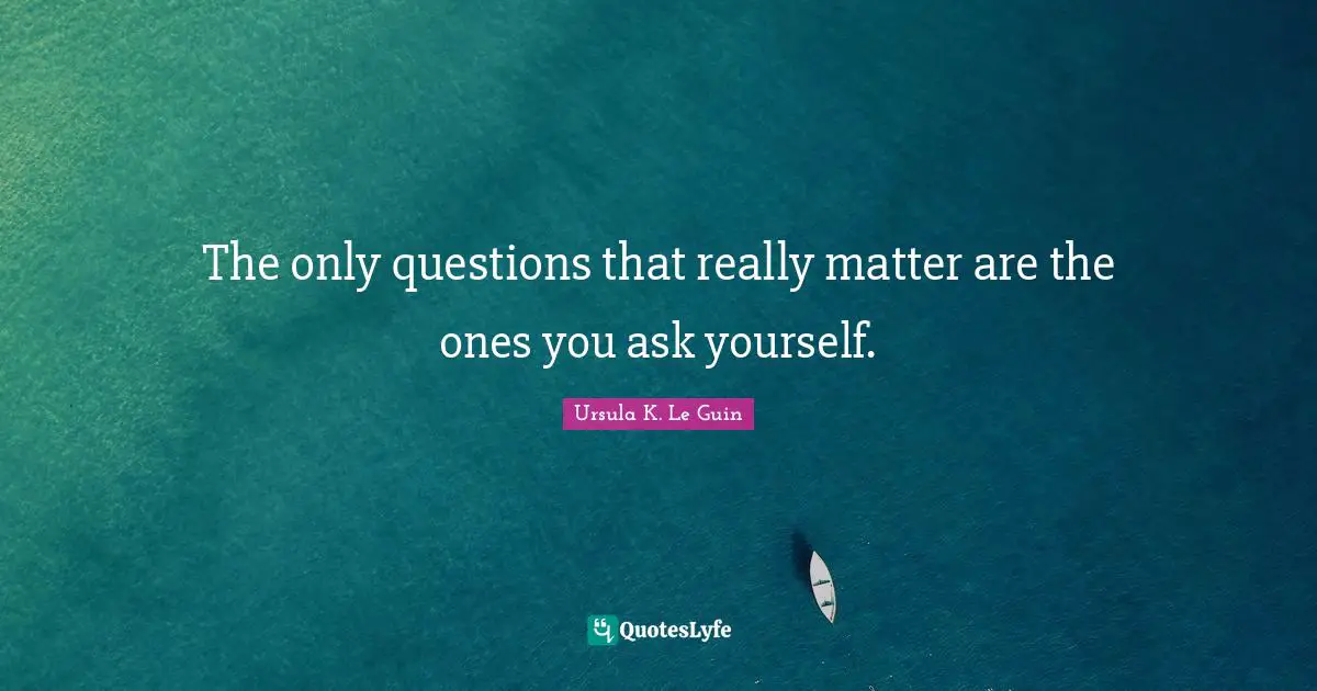 Question Quotes: "The only questions that really matter are the ones you ask yourself."