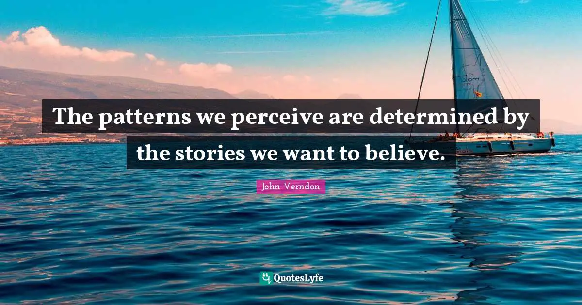The patterns we perceive are determined by the stories we want to believe.