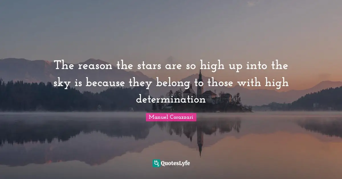 The reason the stars are so high up into the sky is because they belong to those with high determination