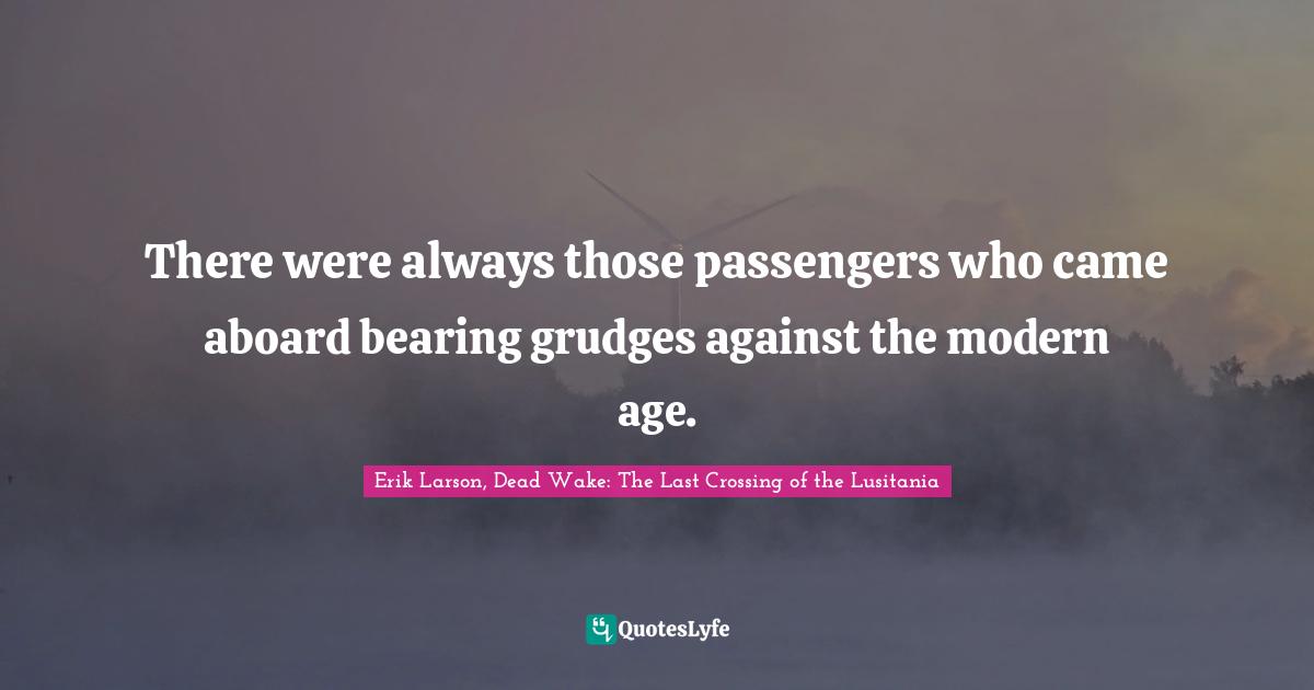There were always those passengers who came aboard bearing grudges against the modern age.