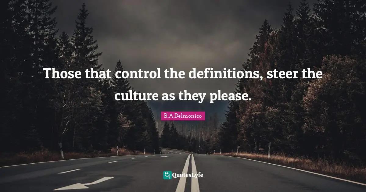 Those that control the definitions, steer the culture as they please.