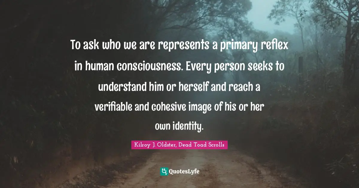 Self Understanding Quotes: "To ask who we are represents a primary reflex in human consciousness. Every person seeks to understand him or herself and reach a verifiable and cohesive image of his or her own identity."