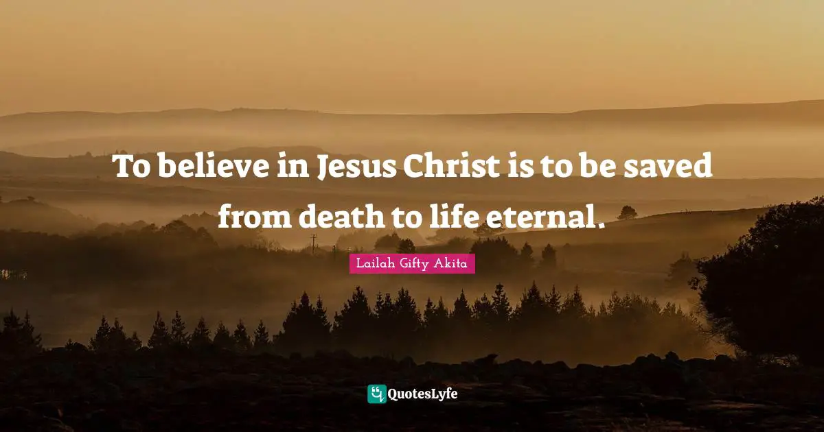 Saved From Sin Quotes: "To believe in Jesus Christ is to be saved from death to life eternal."