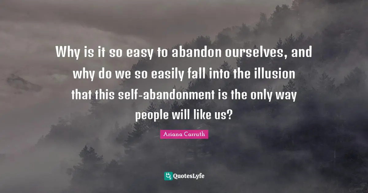 Why is it so easy to abandon ourselves, and why do we so easily fall into the illusion that this self-abandonment is the only way people will like us?