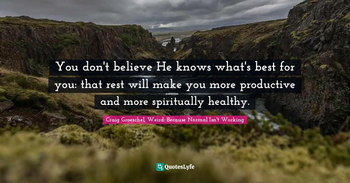 You don't believe He knows what's best for you: that rest will make you more productive and more spiritually healthy.